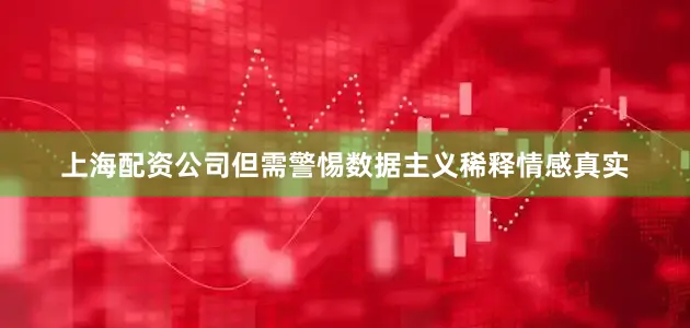 上海配资公司但需警惕数据主义稀释情感真实
