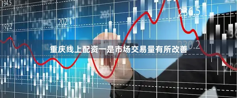 重庆线上配资一是市场交易量有所改善