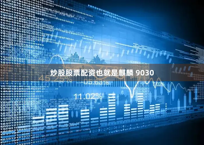 炒股股票配资也就是麒麟 9030