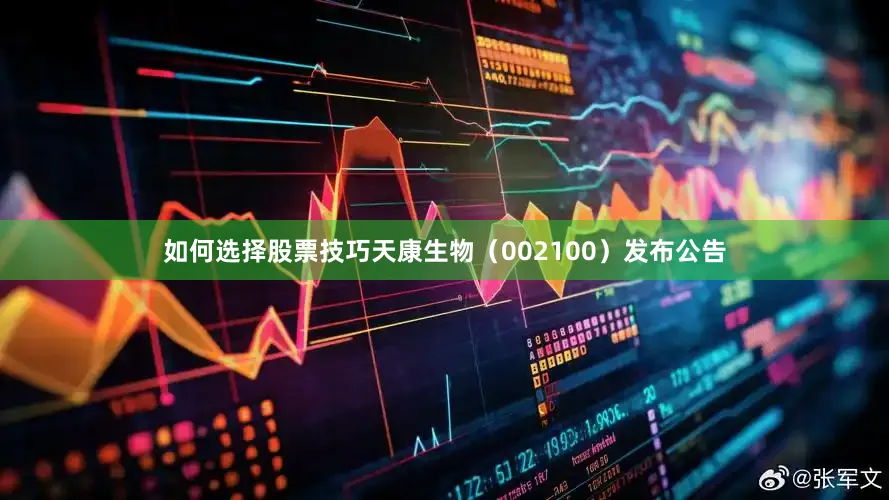 如何选择股票技巧天康生物（002100）发布公告