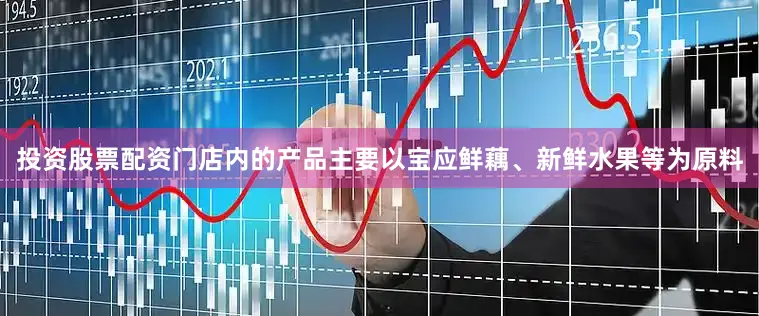 投资股票配资门店内的产品主要以宝应鲜藕、新鲜水果等为原料